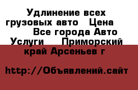 Удлинение всех грузовых авто › Цена ­ 20 000 - Все города Авто » Услуги   . Приморский край,Арсеньев г.